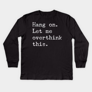 Hang On Let Me Overthink This T-Shirt - Funny Overthink Gift Kids Long Sleeve T-Shirt